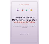I Show Up When It Matters Most and Stay as Long as It Takes: A Funny Lined Journal for Doulas Who Hold Space for Everything