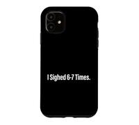 I Sighed 6 7 Times Internet Meme Social Media User Case for iPhone 11