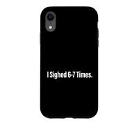 I Sighed 6 7 Times Internet Meme Social Media User Case for iPhone XR