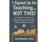 I Signed Up for Teaching... Not This!: A Teacher’s Guide to Supporting a Classroom Full of Hidden Needs