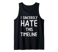 I Sincerely Hate This Timeline - Funny Adult Life Humor Tank Top