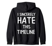 I Sincerely Hate This Timeline - Funny Adult Life Humor Zip Hoodie