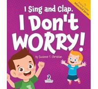 I Sing and Clap. I Don't Worry!: An Affirmation-Themed Toddler Book About Worrying (Ages 2-4) (My Amazing Toddler Behavioral)