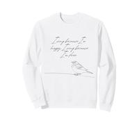 I Sing Because I'm Happy I Sing Because I'm Free Sparrow Sweatshirt