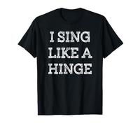 I Sing Like A Hinge Funny No Talent T-Shirt