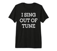 I Sing Out of Tune Premium T-Shirt