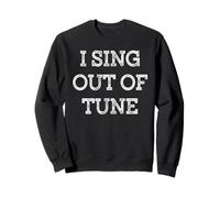 I Sing Out of Tune Sweatshirt