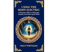 I Sing the Body Electric: A Passionate Tribute to Physicality, Equality & the Divine Spark Within (Deluxe Hardbound Edition) (604)