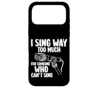 I Sing Way Too Much For Someone Who Can't Sing - Case for iPhone 17 Pro Max