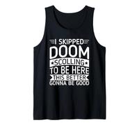 I Skipped Doom Scolling to Be Here - This Better Gonna Be Go Tank Top