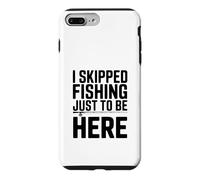 I Skipped Fishing Just to Be Here Funny Fishing Humor Case for iPhone 7 Plus/8 Plus