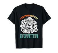 I Skipped Leg Day to Be Here Workout T-Shirt