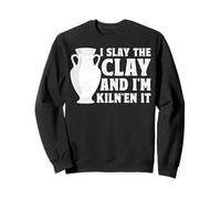 I Slay the Clay and I'm Kiln'en It - Ceramic Artist Pottery Sweatshirt