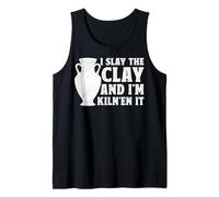 I Slay The Clay and I'm Kiln'en It - Ceramic Artist Pottery Tank Top