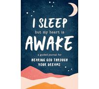 I Sleep But My Heart is Awake: A Guided Journal for Hearing God Through Your Dreams