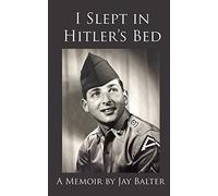 I Slept in Hitler's Bed: A Memoir by Jay Balter