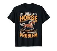 I Smell Like A Horse and It is Not A Problem - T-Shirt