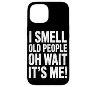 I Smell Old People Oh Wait It’s Me Humor Appreciate Comedy Case for iPhone 15