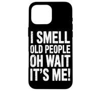 I Smell Old People Oh Wait It’s Me Humor Appreciate Comedy Case for iPhone 16 Pro Max