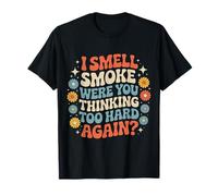 I Smell Smoke were You Thinking Too Hard Again - T-Shirt