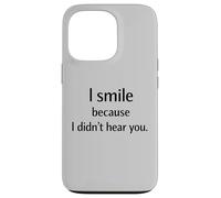 I Smile Because I Didn’t Hear You Sarcastic Humor Case for iPhone 13 Pro