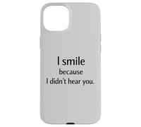 I Smile Because I Didn’t Hear You Sarcastic Humor Case for iPhone 15 Plus
