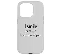 I Smile Because I Didn’t Hear You Sarcastic Humor Case for iPhone 15 Pro