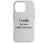 I Smile Because I Didn’t Hear You Sarcastic Humor Case for iPhone 16 Pro