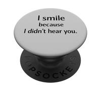 I Smile Because I Didn’t Hear You Sarcastic Humor PopSockets Adhesive PopGrip
