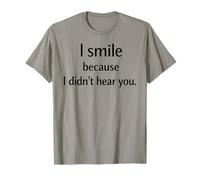 I Smile Because I Didn’t Hear You Sarcastic Humor T-Shirt