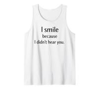 I Smile Because I Didn’t Hear You Sarcastic Humor Tank Top
