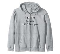 I Smile Because I Didn’t Hear You Sarcastic Humor Zip Hoodie