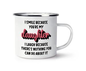 I Smile Because You're My Daughter I Laugh Because There's Nothing You Can Do About It Enamel Mug Cup