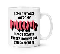 I Smile Because You're My Mum I Laugh Because There's Nothing You Can Do About It 10oz Mug Cup