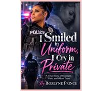 I Smiled in Uniform, I Cry in Private: A True Story of Strength, Pain, and Silent Tears