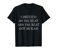 I Sneezed on the Beat and the Beat Got Sickah T-Shirt | Sick T-Shirt