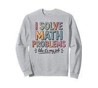 I Solve Math Problems Like It's My Job - Cute Math Teacher Sweatshirt
