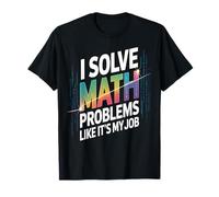 I Solve Math Problems Like It's My Job Fun T-Shirt