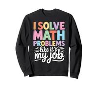 I Solve Math Problems Like It's My Job - Funny Math Sweatshirt