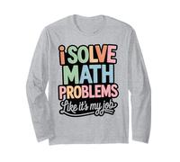 I Solve Math Problems Like It's My Job - Funny Mathematic Long Sleeve T-Shirt