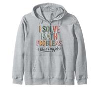 I Solve Math Problems Like It's My Job Humor Math Teacher Zip Hoodie