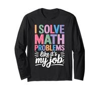 I Solve Math Problems Like It's My Job Long Sleeve T-Shirt