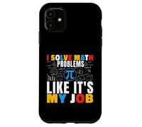 I Solve Math Problems Like It's My Job Math Mathematics Math Case for iPhone 11
