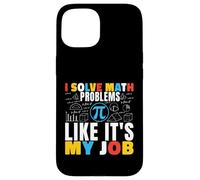 I Solve Math Problems Like It's My Job Math Mathematics Math Case for iPhone 15