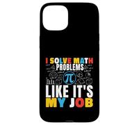 I Solve Math Problems Like It's My Job Math Mathematics Math Case for iPhone 15 Plus