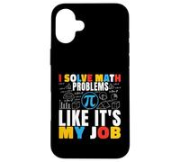 I Solve Math Problems Like It's My Job Math Mathematics Math Case for iPhone 16 Plus
