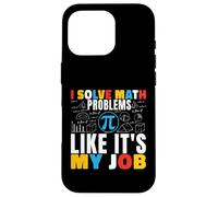 I Solve Math Problems Like It's My Job Math Mathematics Math Case for iPhone 16 Pro