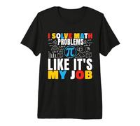 I Solve Math Problems Like It's My Job Math Mathematics Math Premium T-Shirt