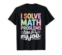 I Solve Math Problems Like It's My Job - Math T-Shirt