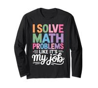 I Solve Math Problems Like It's My Job - Math Teacher Long Sleeve T-Shirt